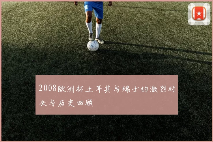 2008欧洲杯土耳其与瑞士的激烈对决与历史回顾