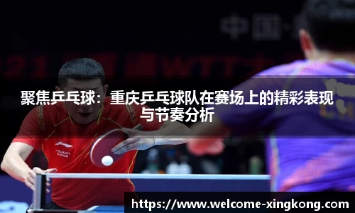 聚焦乒乓球：重庆乒乓球队在赛场上的精彩表现与节奏分析