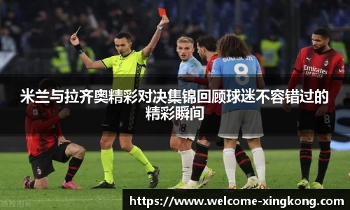 米兰与拉齐奥精彩对决集锦回顾球迷不容错过的精彩瞬间